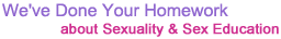 We've Done Your Homework about Sexuality and Sex Education